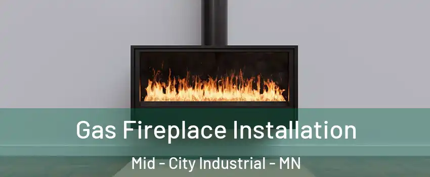 Gas Fireplace Installation Mid - City Industrial - MN