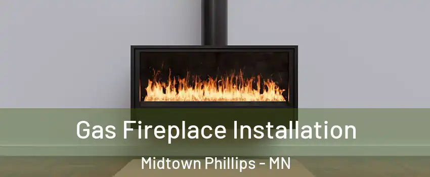 Gas Fireplace Installation Midtown Phillips - MN