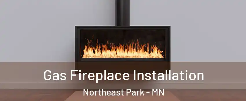 Gas Fireplace Installation Northeast Park - MN
