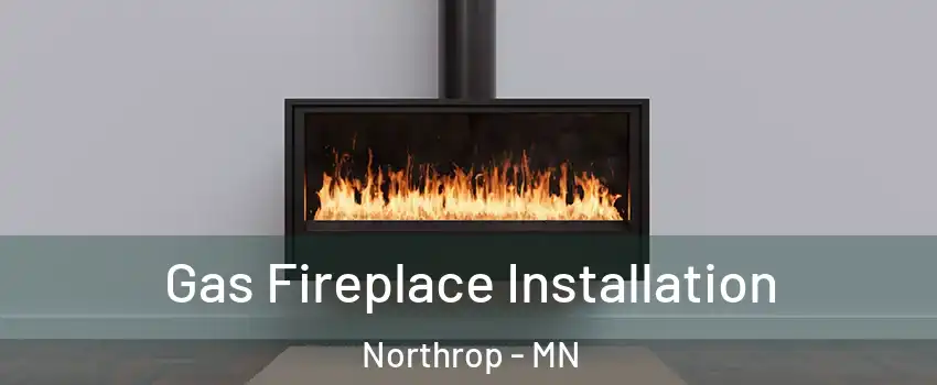 Gas Fireplace Installation Northrop - MN