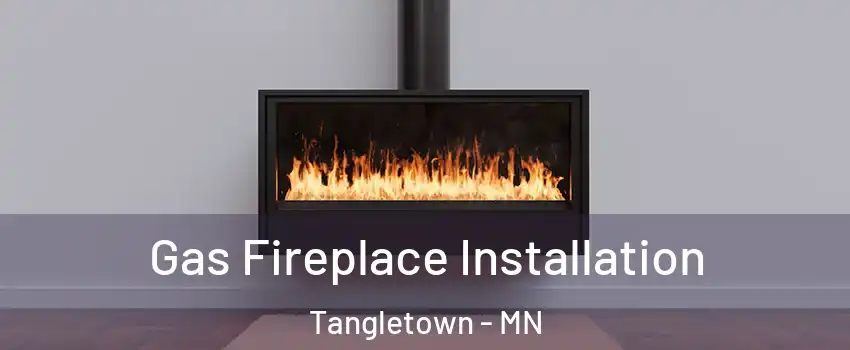 Gas Fireplace Installation Tangletown - MN