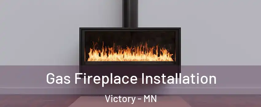 Gas Fireplace Installation Victory - MN