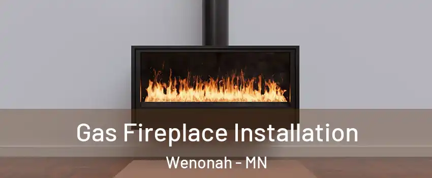 Gas Fireplace Installation Wenonah - MN