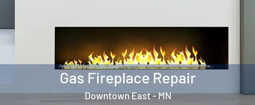 Gas Fireplace Repair Downtown East - MN