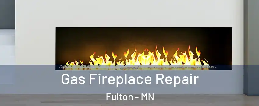 Gas Fireplace Repair Fulton - MN