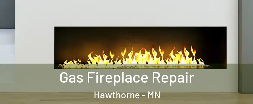 Gas Fireplace Repair Hawthorne - MN