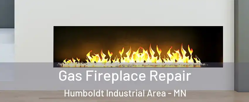 Gas Fireplace Repair Humboldt Industrial Area - MN