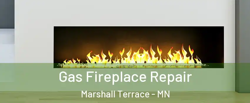 Gas Fireplace Repair Marshall Terrace - MN