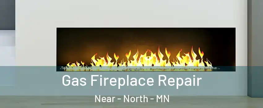 Gas Fireplace Repair Near - North - MN