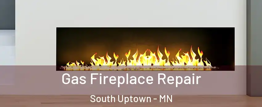 Gas Fireplace Repair South Uptown - MN
