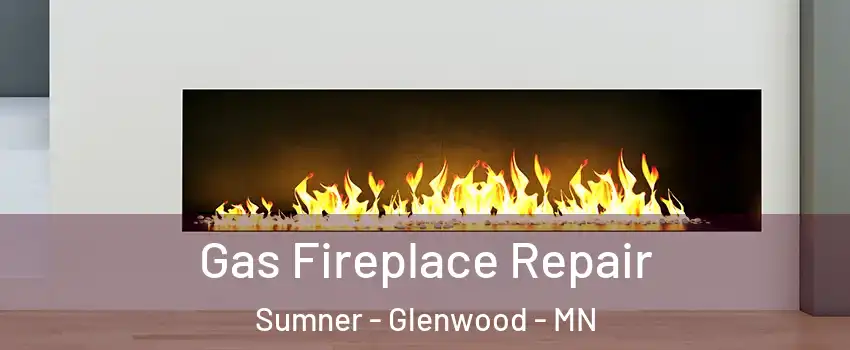 Gas Fireplace Repair Sumner - Glenwood - MN