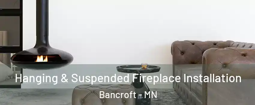 Hanging & Suspended Fireplace Installation Bancroft - MN