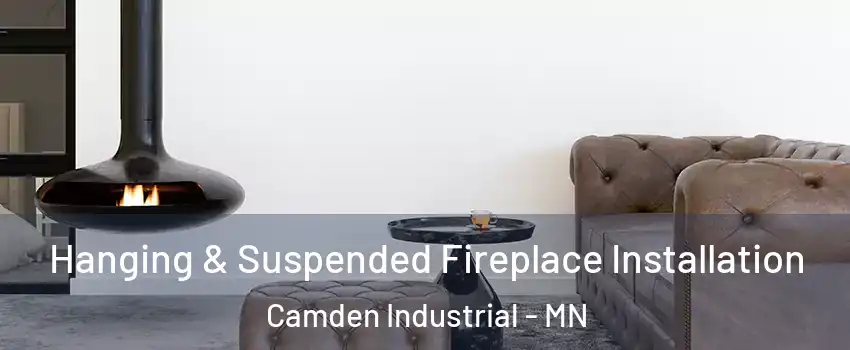 Hanging & Suspended Fireplace Installation Camden Industrial - MN