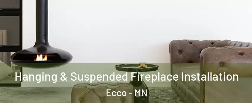 Hanging & Suspended Fireplace Installation Ecco - MN