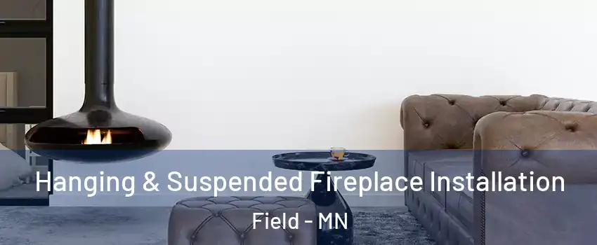 Hanging & Suspended Fireplace Installation Field - MN