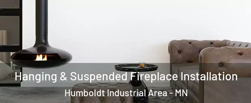 Hanging & Suspended Fireplace Installation Humboldt Industrial Area - MN