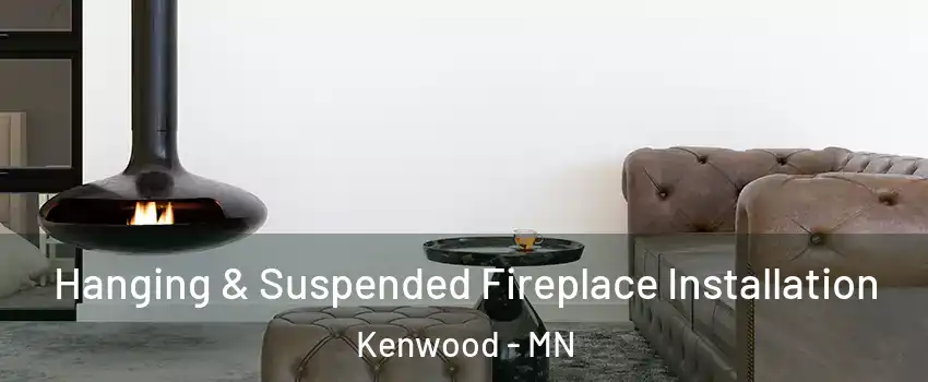 Hanging & Suspended Fireplace Installation Kenwood - MN
