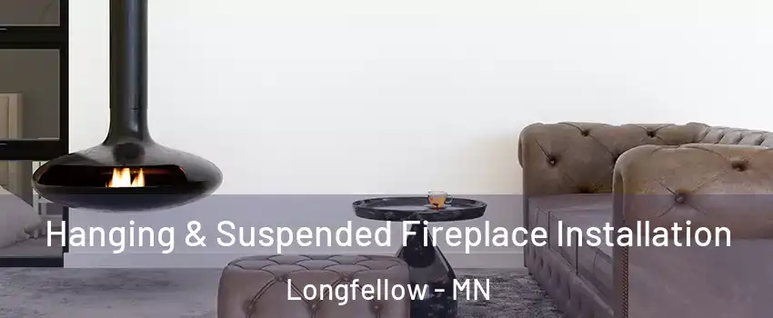 Hanging & Suspended Fireplace Installation Longfellow - MN