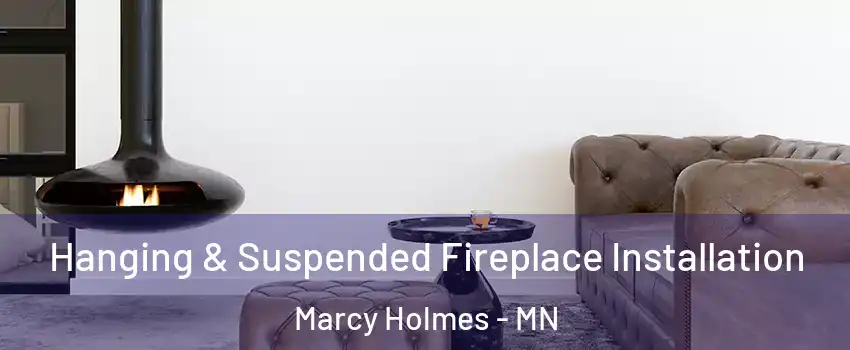 Hanging & Suspended Fireplace Installation Marcy Holmes - MN