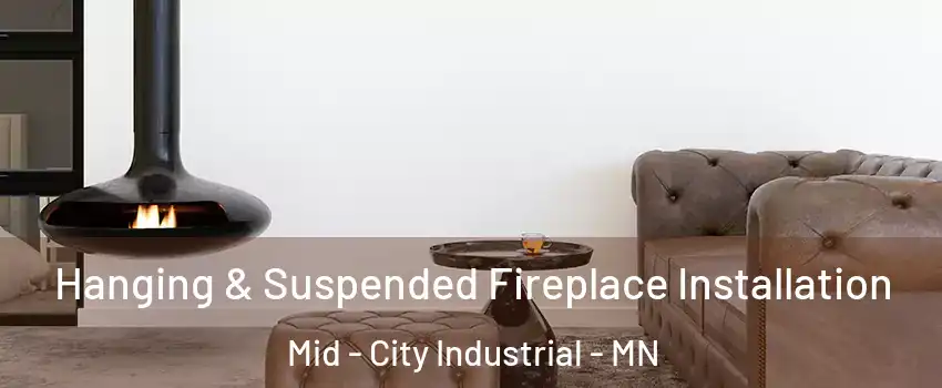 Hanging & Suspended Fireplace Installation Mid - City Industrial - MN