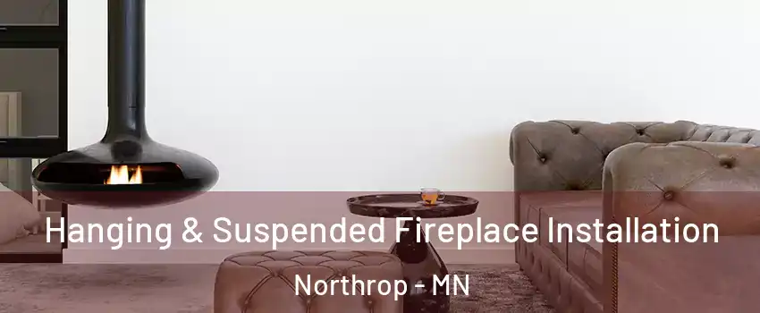 Hanging & Suspended Fireplace Installation Northrop - MN