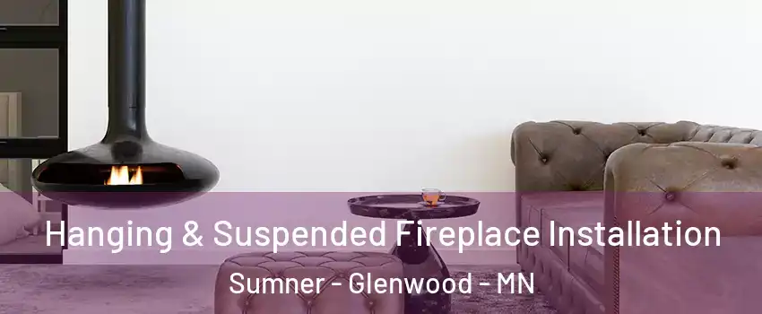 Hanging & Suspended Fireplace Installation Sumner - Glenwood - MN