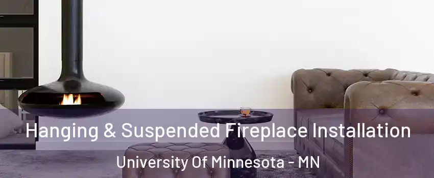 Hanging & Suspended Fireplace Installation University Of Minnesota - MN