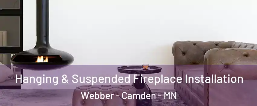 Hanging & Suspended Fireplace Installation Webber - Camden - MN