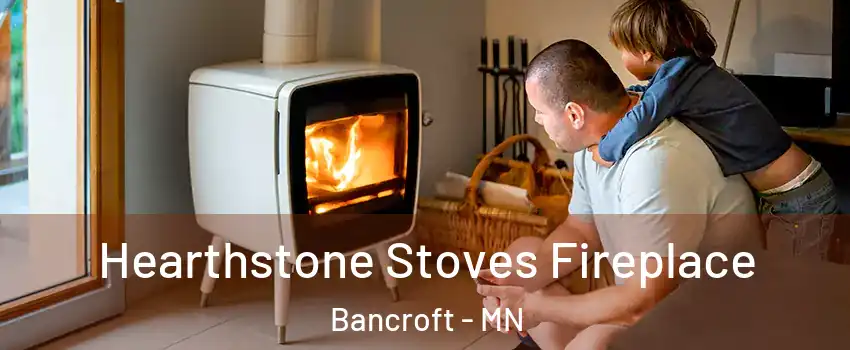 Hearthstone Stoves Fireplace Bancroft - MN