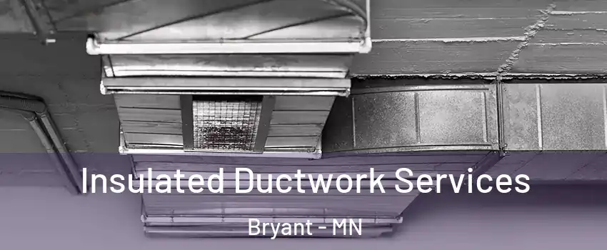 Insulated Ductwork Services Bryant - MN