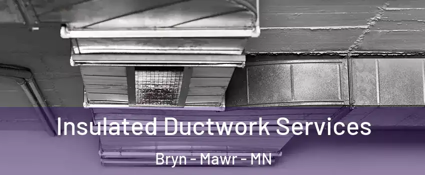 Insulated Ductwork Services Bryn - Mawr - MN