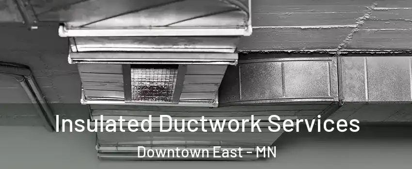 Insulated Ductwork Services Downtown East - MN