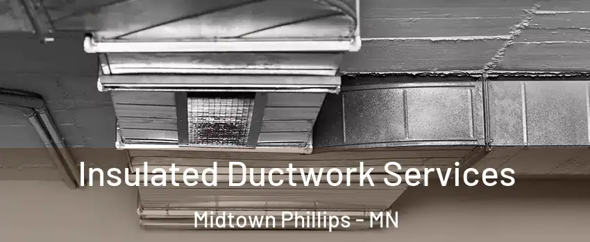 Insulated Ductwork Services Midtown Phillips - MN