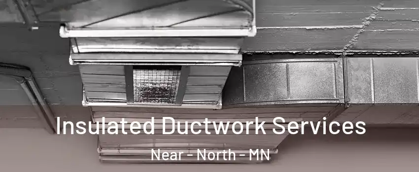 Insulated Ductwork Services Near - North - MN