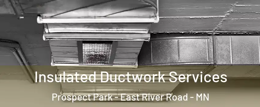 Insulated Ductwork Services Prospect Park - East River Road - MN