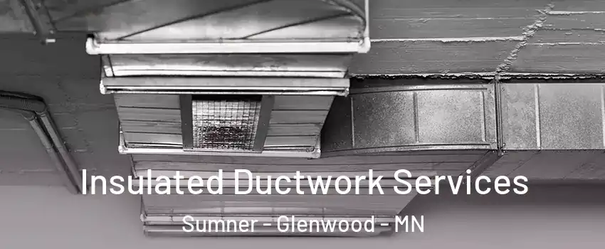 Insulated Ductwork Services Sumner - Glenwood - MN