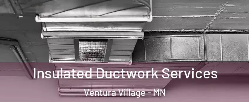 Insulated Ductwork Services Ventura Village - MN