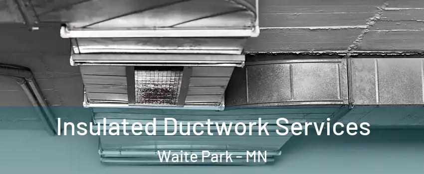 Insulated Ductwork Services Waite Park - MN