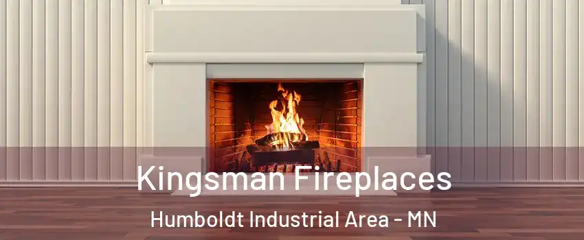 Kingsman Fireplaces Humboldt Industrial Area - MN