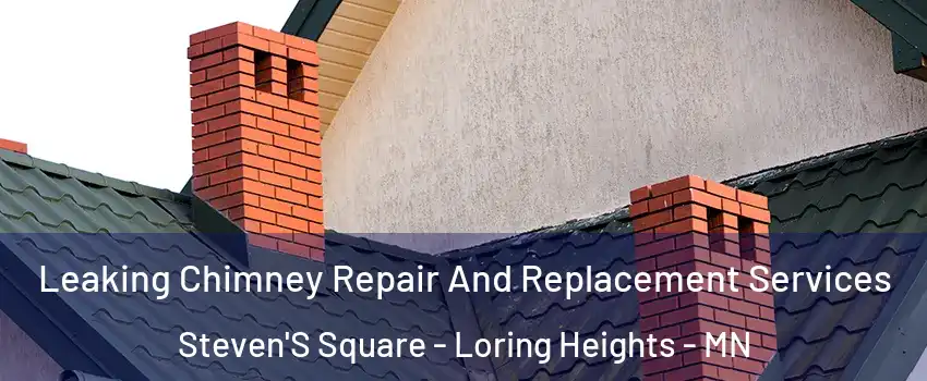 Leaking Chimney Repair And Replacement Services Steven'S Square - Loring Heights - MN