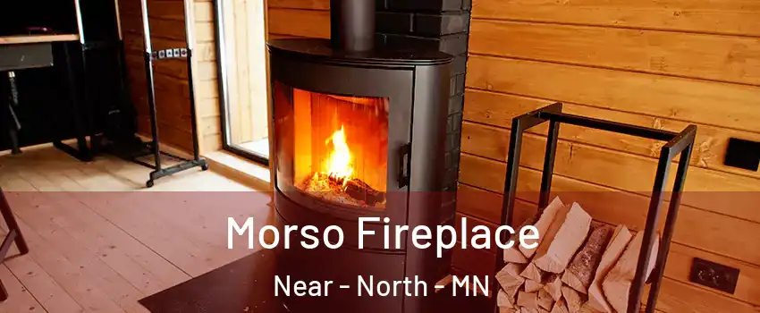 Morso Fireplace Near - North - MN