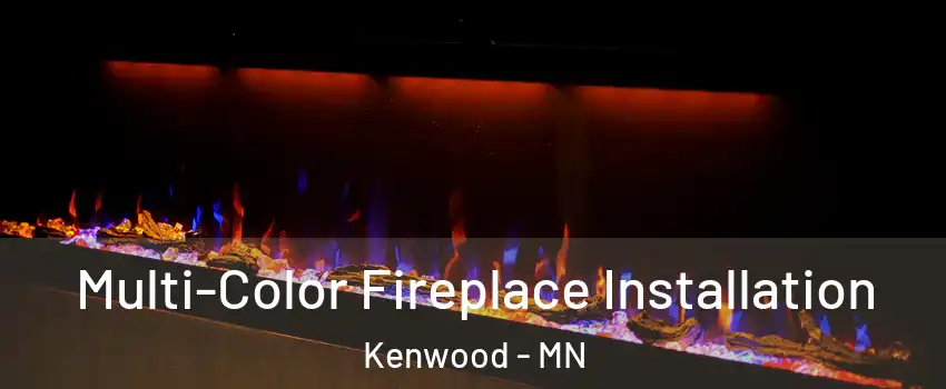 Multi-Color Fireplace Installation Kenwood - MN