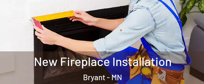 New Fireplace Installation Bryant - MN