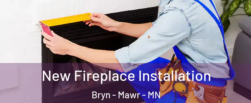 New Fireplace Installation Bryn - Mawr - MN