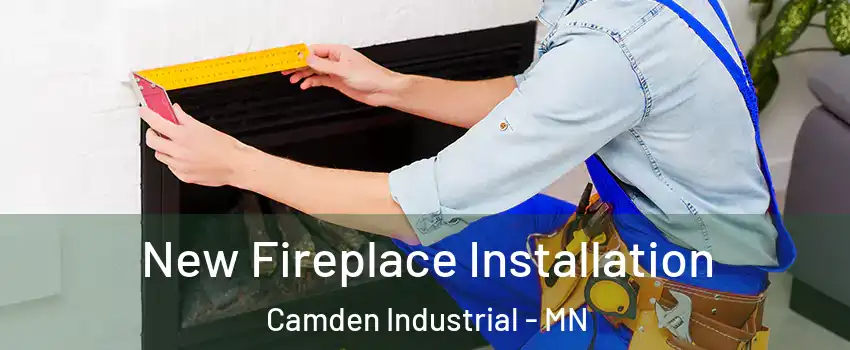 New Fireplace Installation Camden Industrial - MN
