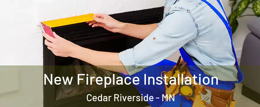 New Fireplace Installation Cedar Riverside - MN