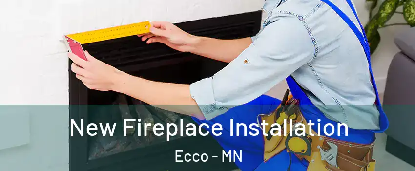 New Fireplace Installation Ecco - MN