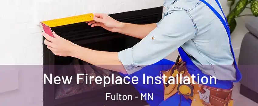 New Fireplace Installation Fulton - MN