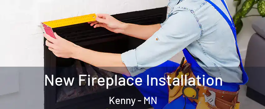 New Fireplace Installation Kenny - MN