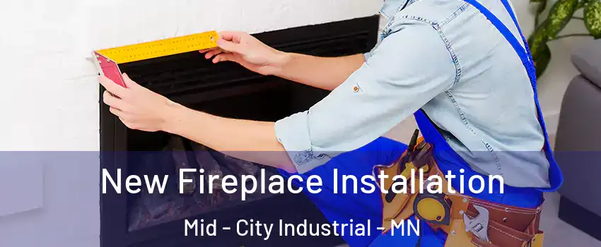 New Fireplace Installation Mid - City Industrial - MN